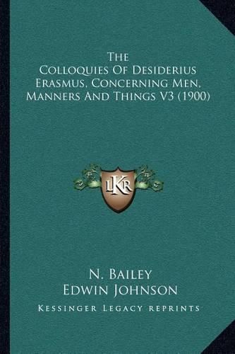 The Colloquies of Desiderius Erasmus, Concerning Men, Manners and Things V3 (1900)