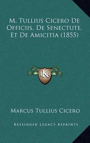 M. Tullius Cicero de Officiis, de Senectute, Et de Amicitia (1855)