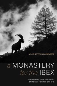 Cover image for A Monastery for the Ibex: Conservation, State, and the Conflict of the Gran Paradiso, 1919-1949