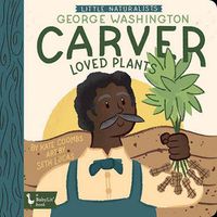 Cover image for Little Naturalists: George Washington Carver Loved Plants: George Washington Carver