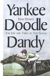 Cover image for Yankee Doodle Dandy: The Life and Times of Tod Sloan