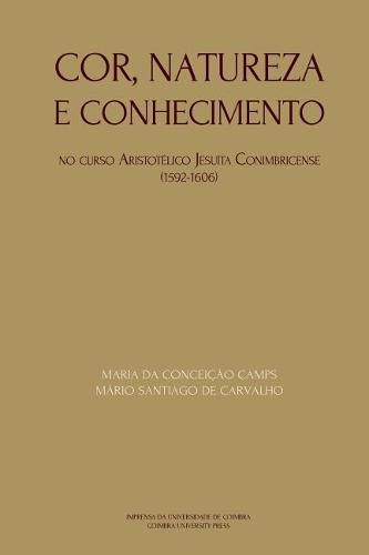 Cover image for Cor, natureza e conhecimento: no curso Aristotelico Jesuita conimbricense - 1592-1606