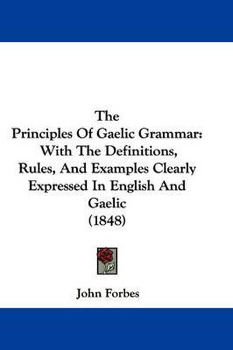 Cover image for The Principles of Gaelic Grammar: With the Definitions, Rules, and Examples Clearly Expressed in English and Gaelic (1848)