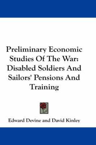 Preliminary Economic Studies of the War: Disabled Soldiers and Sailors' Pensions and Training