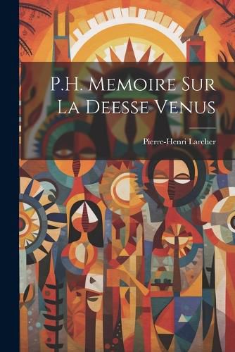 Cover image for P.H. Memoire Sur La Deesse Venus