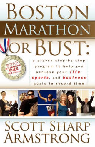 Cover image for Boston Marathon or Bust: A Proven Step-By-Step Program That Helps You Achieve Your Life, Sports, and Business Goals in Record Time.