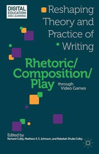 Cover image for Rhetoric/Composition/Play through Video Games: Reshaping Theory and Practice of Writing