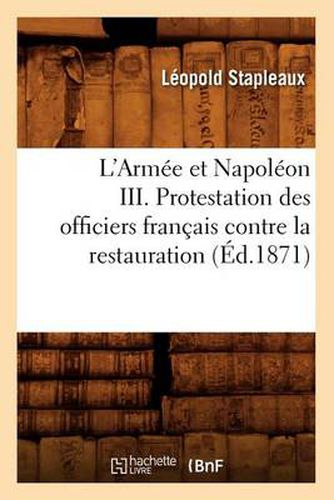 Cover image for L'Armee Et Napoleon III. Protestation Des Officiers Francais Contre La Restauration (Ed.1871)