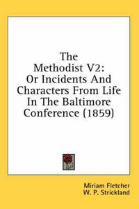 Cover image for The Methodist V2: Or Incidents and Characters from Life in the Baltimore Conference (1859)