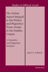 Cover image for The Verbal Aspect Integral to the Perfect and Pluperfect Tense-Forms in the Pauline Corpus: A Semantic and Pragmatic Analysis