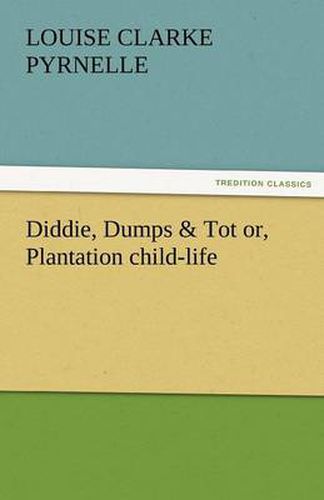 Cover image for Diddie, Dumps & Tot Or, Plantation Child-Life