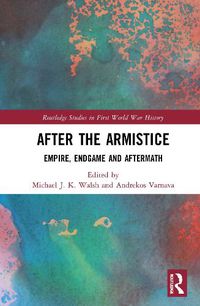 Cover image for After the Armistice: Empire, Endgame and Aftermath