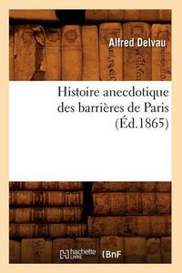 Cover image for Histoire Anecdotique Des Barrieres de Paris (Ed.1865)