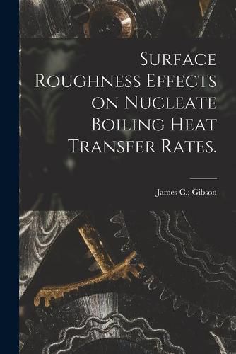 Surface Roughness Effects on Nucleate Boiling Heat Transfer Rates.