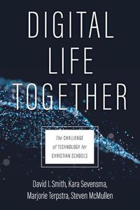 Cover image for Digital Life Together: The Challenge of Technology for Christian Schools