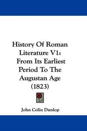 History of Roman Literature V1: From Its Earliest Period to the Augustan Age (1823)