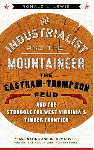 The Industrialist and the Mountaineer: The Eastham-Thompson Fued and the Struggle for West Virginia's Timber Frontier