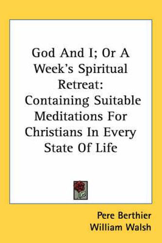 Cover image for God and I; Or a Week's Spiritual Retreat: Containing Suitable Meditations for Christians in Every State of Life