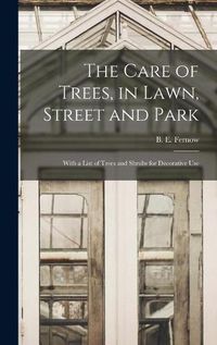 Cover image for The Care of Trees, in Lawn, Street and Park [microform]: With a List of Trees and Shrubs for Decorative Use