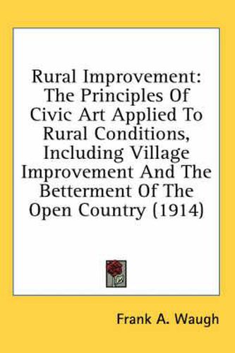 Rural Improvement: The Principles of Civic Art Applied to Rural Conditions, Including Village Improvement and the Betterment of the Open Country (1914)