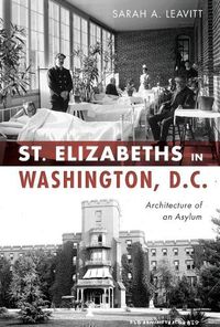 Cover image for St. Elizabeths in Washington, D.C.: Architecture of an Asylum