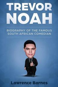 Cover image for Trevor Noah: Biography of the Famous South African Comedian