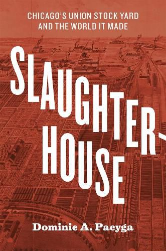 Cover image for Slaughterhouse: Chicago's Union Stock Yard and the World It Made