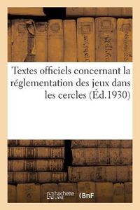 Cover image for Textes Officiels Concernant La Reglementation Des Jeux Dans Les Cercles Constitues: Sous Le Regime de la Loi Du 1er Juillet 1901 Sur Les Associations. Lois. Decrets. Arretes