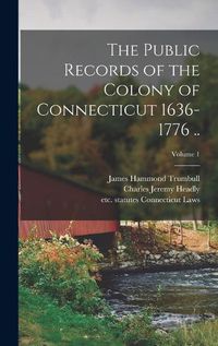 Cover image for The Public Records of the Colony of Connecticut 1636-1776 ..; Volume 1