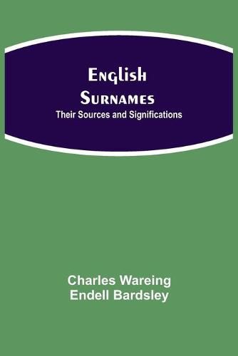 English Surnames: Their Sources and Significations