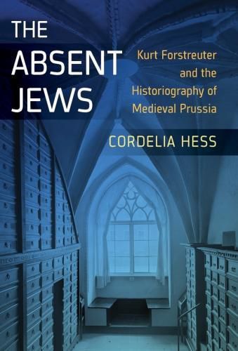 Cover image for The Absent Jews: Kurt Forstreuter and the Historiography of Medieval Prussia