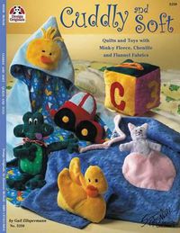 Cover image for Cuddly and Soft: Quilts and Toys with Mink-Y Fleece, Chenille and Flannel Fabrics