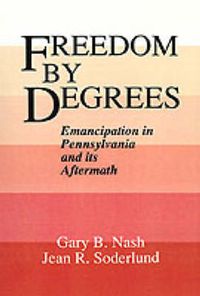 Cover image for Freedom by Degrees: Emancipation in Eighteenth-Century Pennsylvania and its Aftermath