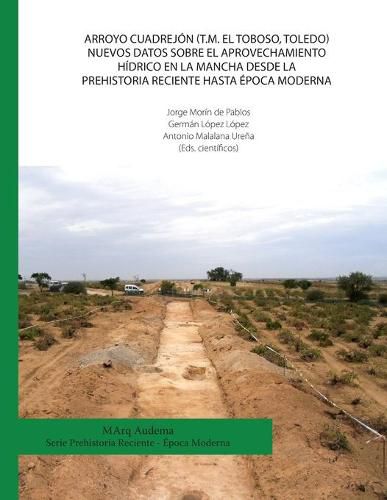 Cover image for Arroyo Cuadrejon (T.M. El Toboso, Toledo). Nuevos datos sobre el aprovechamiento hidrico en la Mancha desde la Prehistoria Reciente hasta epoca Moderna