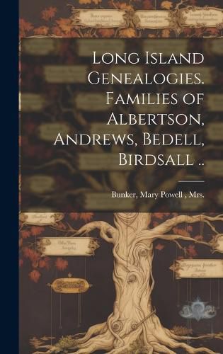 Cover image for Long Island Genealogies. Families of Albertson, Andrews, Bedell, Birdsall ..