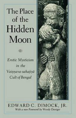 Cover image for The Place of the Hidden Moon: Erotic Mysticism in the Vaisnava-Sahajiya Cult of Bengal