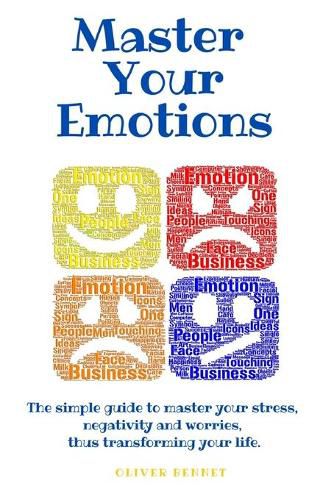 Cover image for Master your emotions: The simple guide to master your stress, negativity and worries, thus transforming your life.