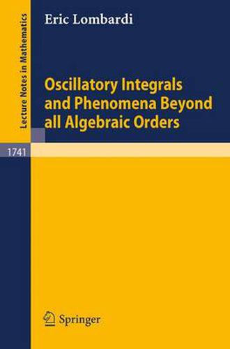 Cover image for Oscillatory Integrals and Phenomena Beyond all Algebraic Orders: with Applications to Homoclinic Orbits in Reversible Systems