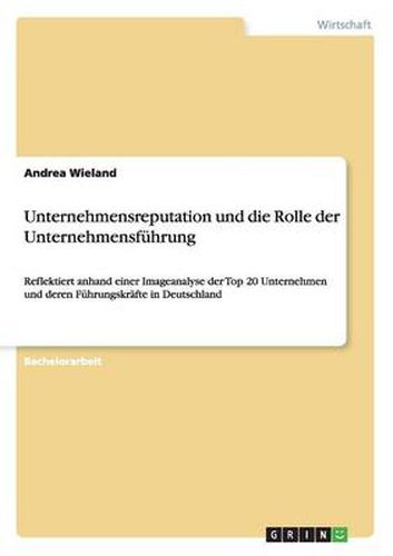 Cover image for Unternehmensreputation und die Rolle der Unternehmensfuhrung: Reflektiert anhand einer Imageanalyse der Top 20 Unternehmen und deren Fuhrungskrafte in Deutschland