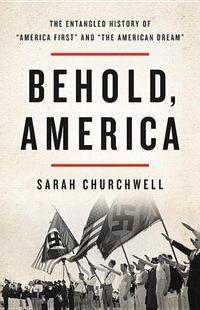 Cover image for Behold, America: The Entangled History of America First and the American Dream
