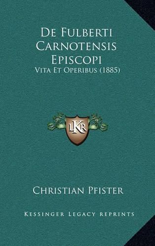 de Fulberti Carnotensis Episcopi: Vita Et Operibus (1885)