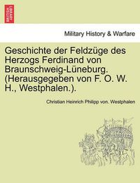 Cover image for Geschichte der Feldzuge des Herzogs Ferdinand von Braunschweig-Luneburg. (Herausgegeben von F. O. W. H., Westphalen.). Band III.