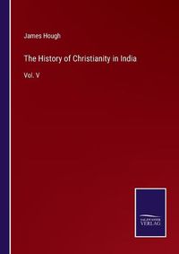 Cover image for The History of Christianity in India: Vol. V