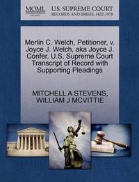 Cover image for Merlin C. Welch, Petitioner, V. Joyce J. Welch, Aka Joyce J. Confer. U.S. Supreme Court Transcript of Record with Supporting Pleadings