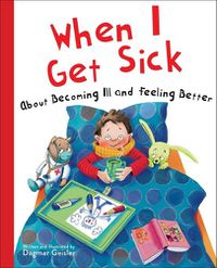 Cover image for When I Get Sick: About Becoming Ill and Feeling Better