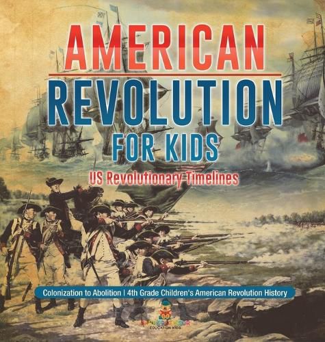 Cover image for American Revolution for Kids US Revolutionary Timelines - Colonization to Abolition 4th Grade Children's American Revolution History