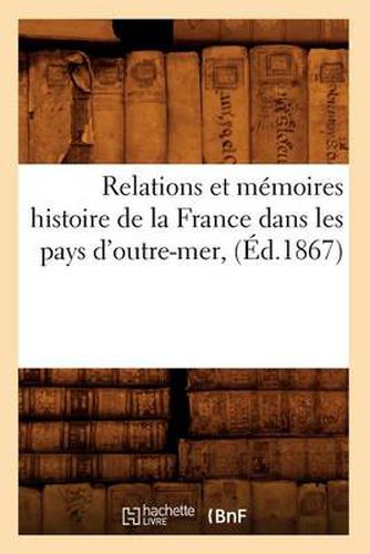 Relations Et Memoires Histoire de la France Dans Les Pays d'Outre-Mer, (Ed.1867)