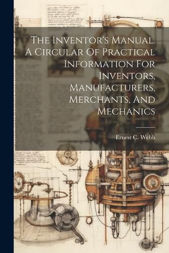 Cover image for The Inventor's Manual. A Circular Of Practical Information For Inventors, Manufacturers, Merchants, And Mechanics