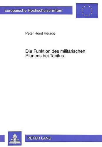 Die Funktion Des Militaerischen Planens Bei Tacitus: Der Kriegsrat Von Bedriacum Im Zweiten Buch Der Historien ALS Paradigma Fuer Das Verhaeltnis Von Rat Und Tat