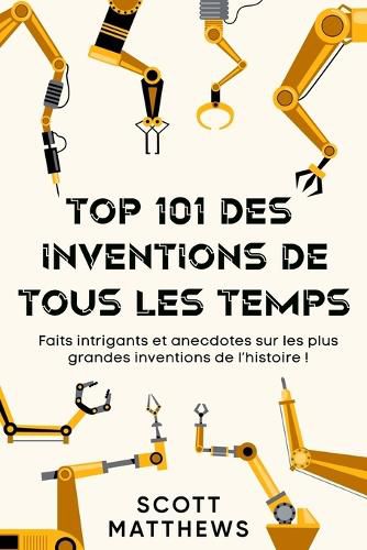 Cover image for Top 101 des Inventions de Tous les Temps ! - Faits intrigants et anecdotes sur les plus grandes inventions de l'histoire !